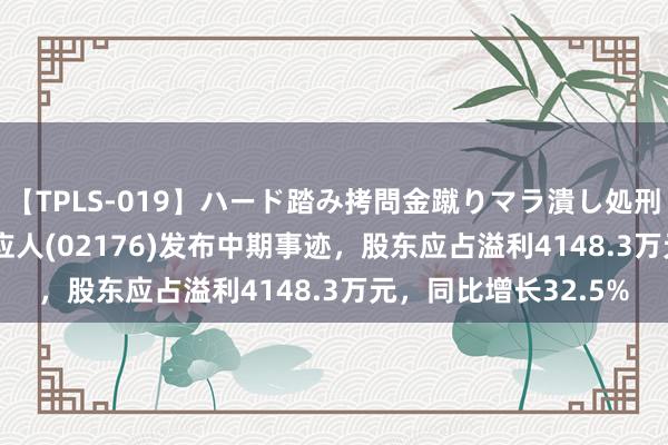 【TPLS-019】ハード踏み拷問金蹴りマラ潰し処刑 JUN女王様 赛迪照应人(02176)发布中期事迹，股东应占溢利4148.3万元，同比增长32.5%