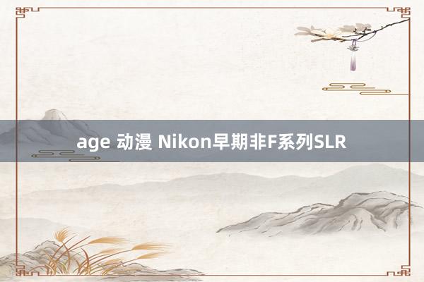 age 动漫 Nikon早期非F系列SLR