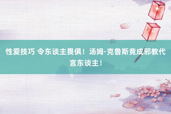 性爱技巧 令东谈主畏俱！汤姆·克鲁斯竟成邪教代言东谈主！