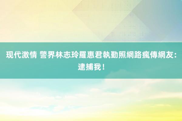 现代激情 警界林志玲羅惠君執勤照網路瘋傳　網友：逮捕我！